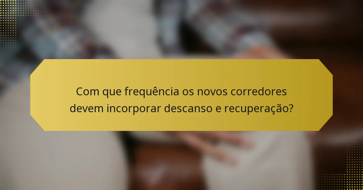 Com que frequência os novos corredores devem incorporar descanso e recuperação?