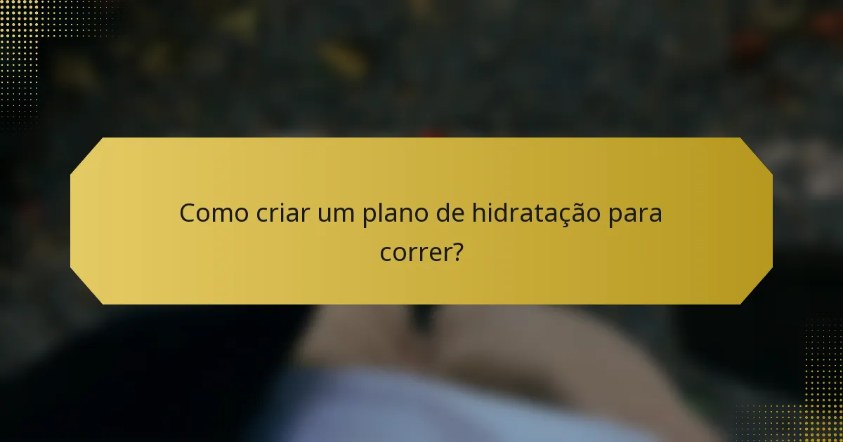 Como criar um plano de hidratação para correr?