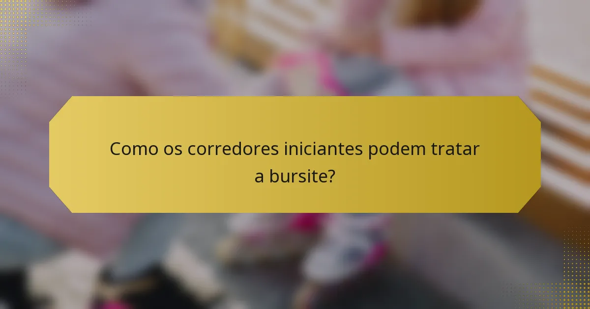 Como os corredores iniciantes podem tratar a bursite?