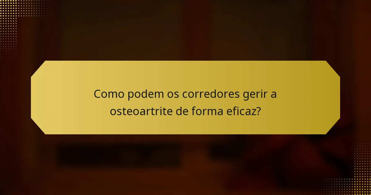 Como podem os corredores gerir a osteoartrite de forma eficaz?