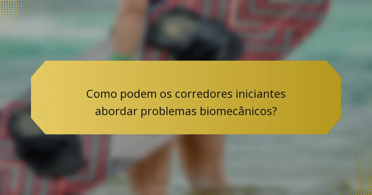 Como podem os corredores iniciantes abordar problemas biomecânicos?