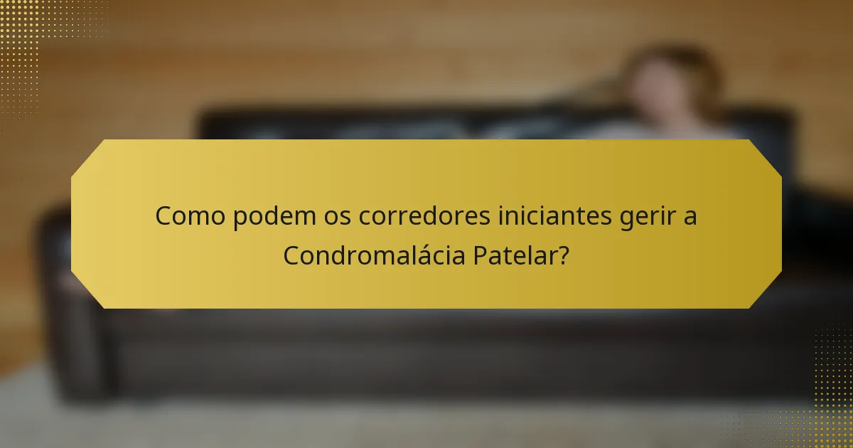 Como podem os corredores iniciantes gerir a Condromalácia Patelar?