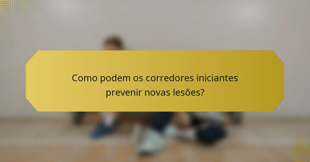 Como podem os corredores iniciantes prevenir novas lesões?