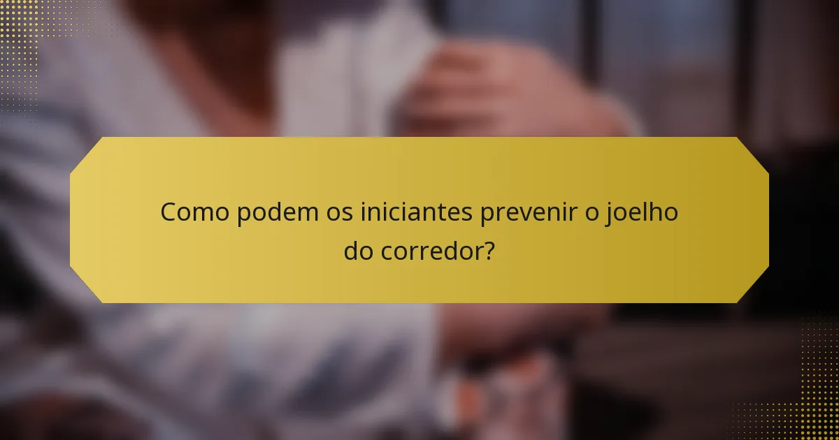 Como podem os iniciantes prevenir o joelho do corredor?