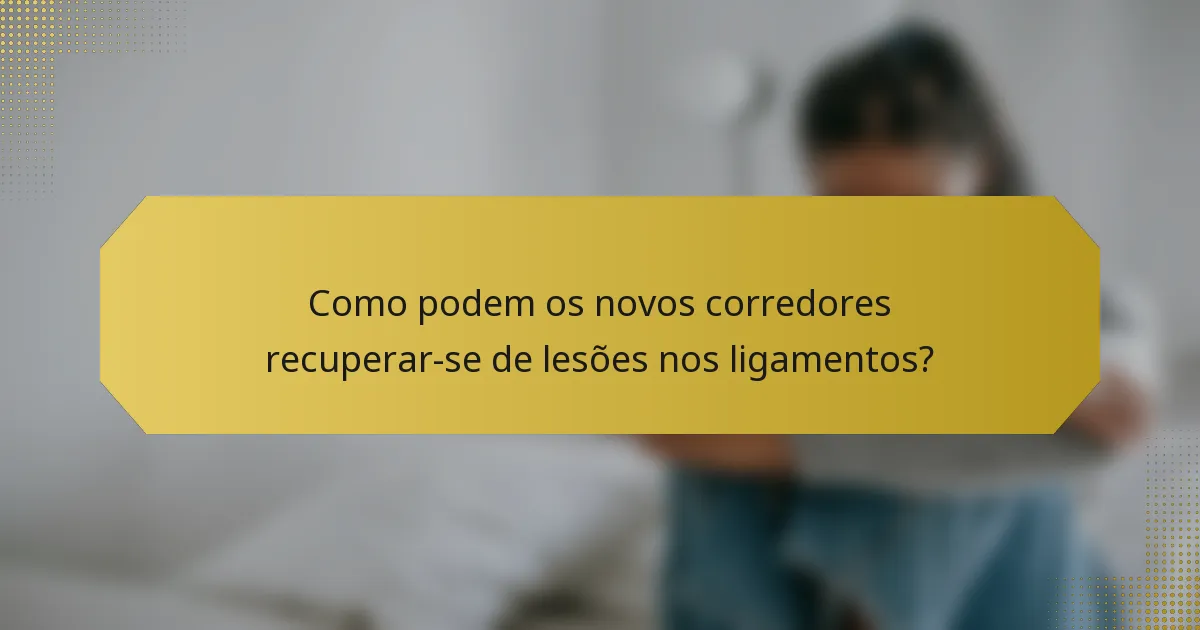 Como podem os novos corredores recuperar-se de lesões nos ligamentos?