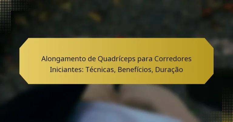 Alongamento de Quadríceps para Corredores Iniciantes: Técnicas, Benefícios, Duração