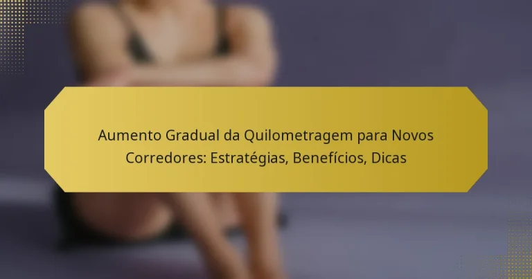 Aumento Gradual da Quilometragem para Novos Corredores: Estratégias, Benefícios, Dicas