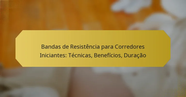 Bandas de Resistência para Corredores Iniciantes: Técnicas, Benefícios, Duração