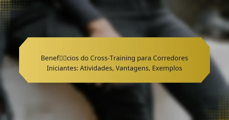 Benefícios do Cross-Training para Corredores Iniciantes: Atividades, Vantagens, Exemplos
