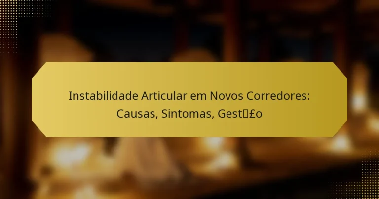 Instabilidade Articular em Novos Corredores: Causas, Sintomas, Gestão
