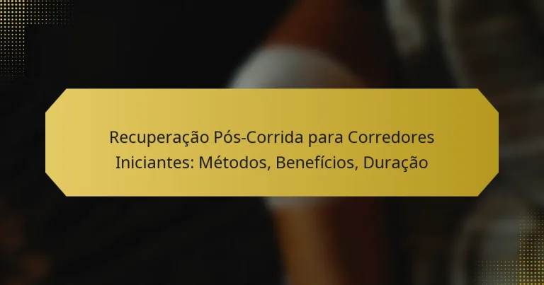 Recuperação Pós-Corrida para Corredores Iniciantes: Métodos, Benefícios, Duração