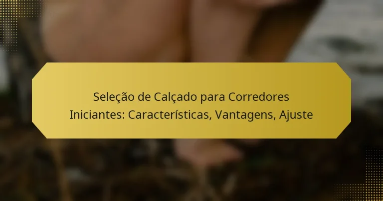 Seleção de Calçado para Corredores Iniciantes: Características, Vantagens, Ajuste