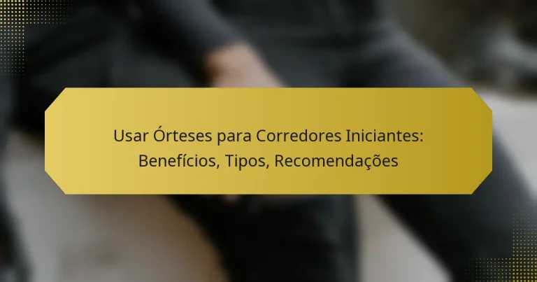 Usar Órteses para Corredores Iniciantes: Benefícios, Tipos, Recomendações