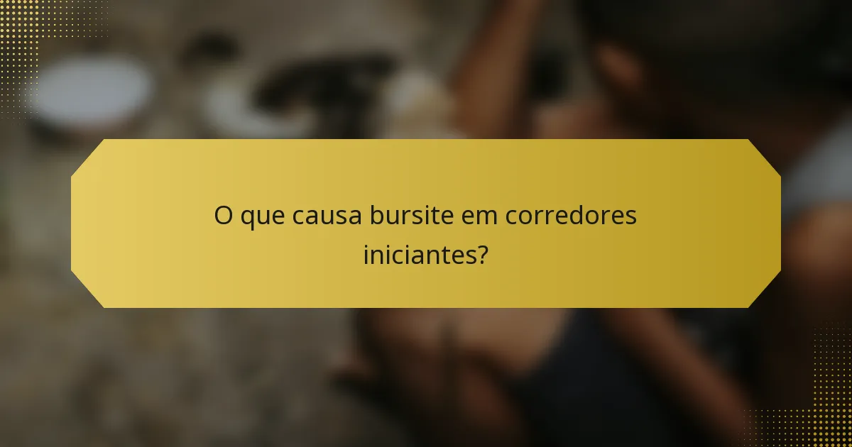O que causa bursite em corredores iniciantes?