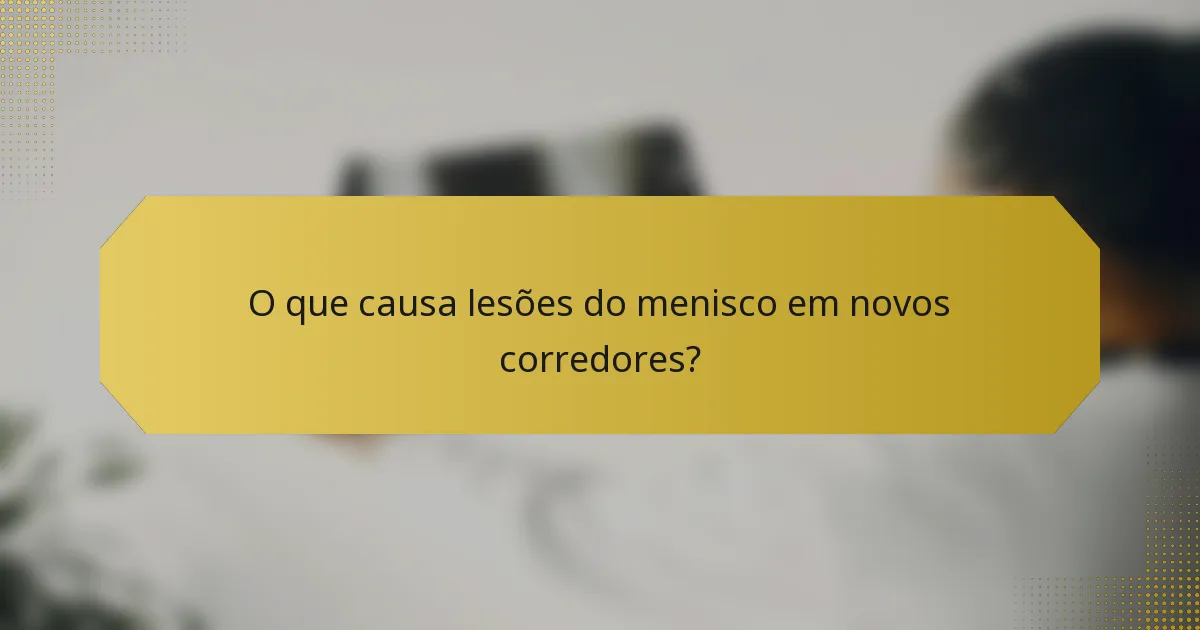 O que causa lesões do menisco em novos corredores?