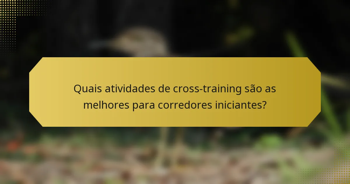 Quais atividades de cross-training são as melhores para corredores iniciantes?