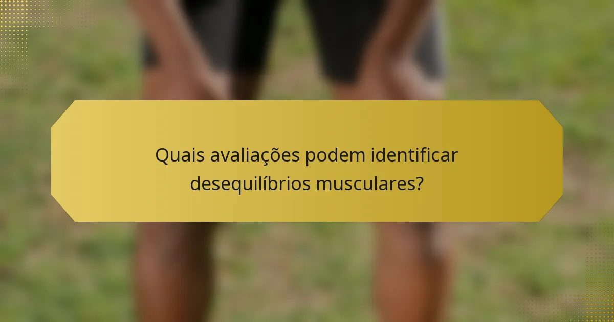 Quais avaliações podem identificar desequilíbrios musculares?