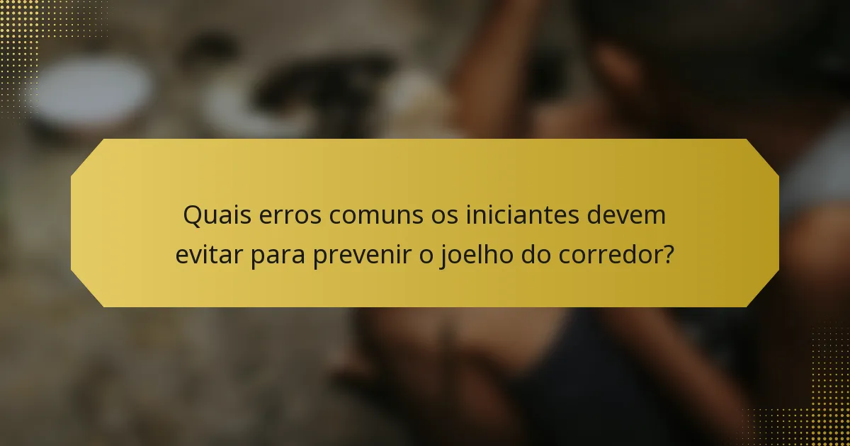 Quais erros comuns os iniciantes devem evitar para prevenir o joelho do corredor?