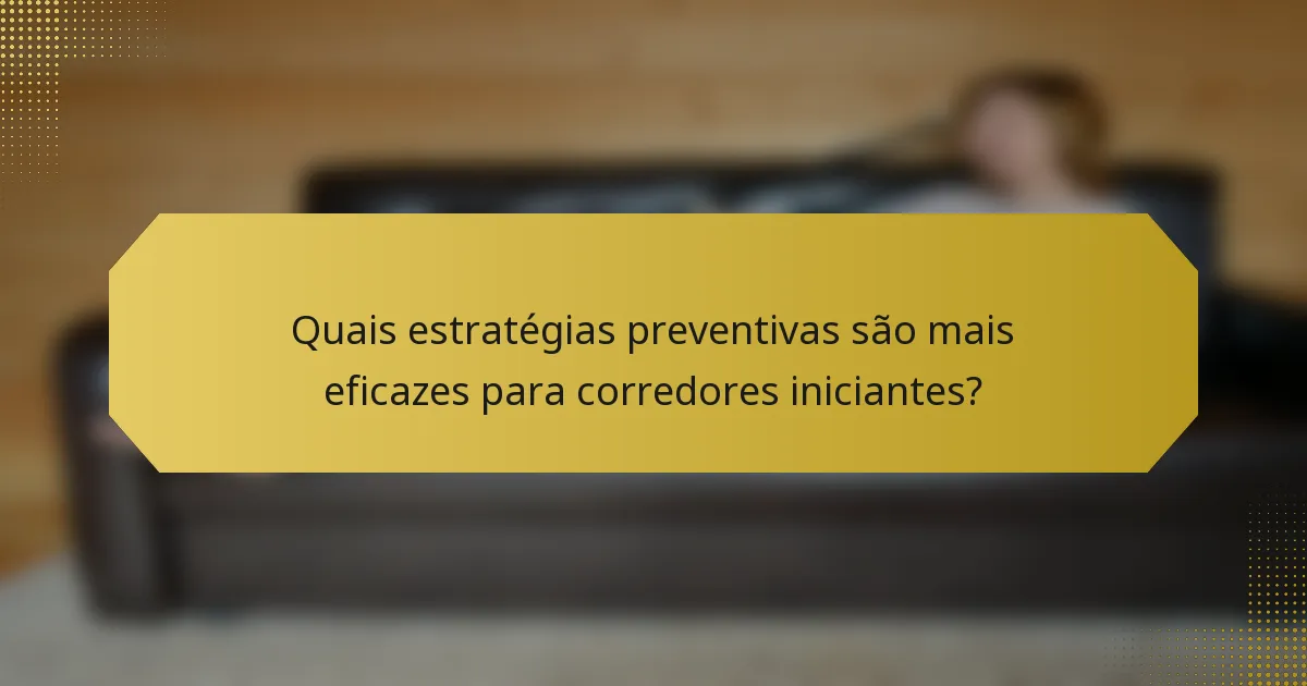 Quais estratégias preventivas são mais eficazes para corredores iniciantes?