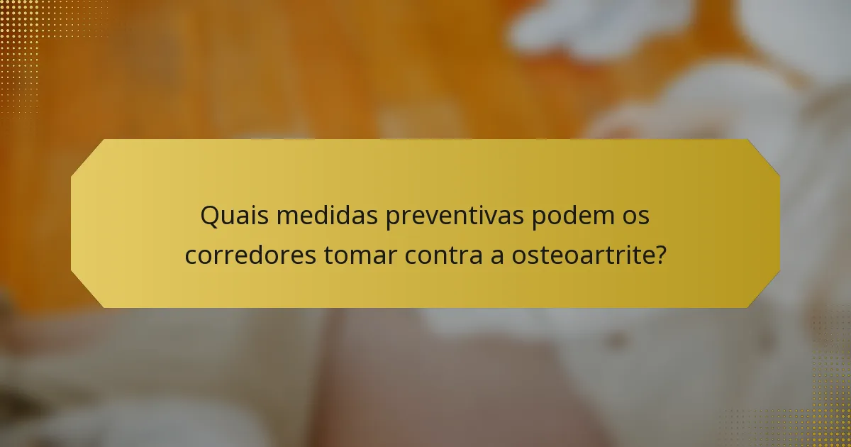 Quais medidas preventivas podem os corredores tomar contra a osteoartrite?
