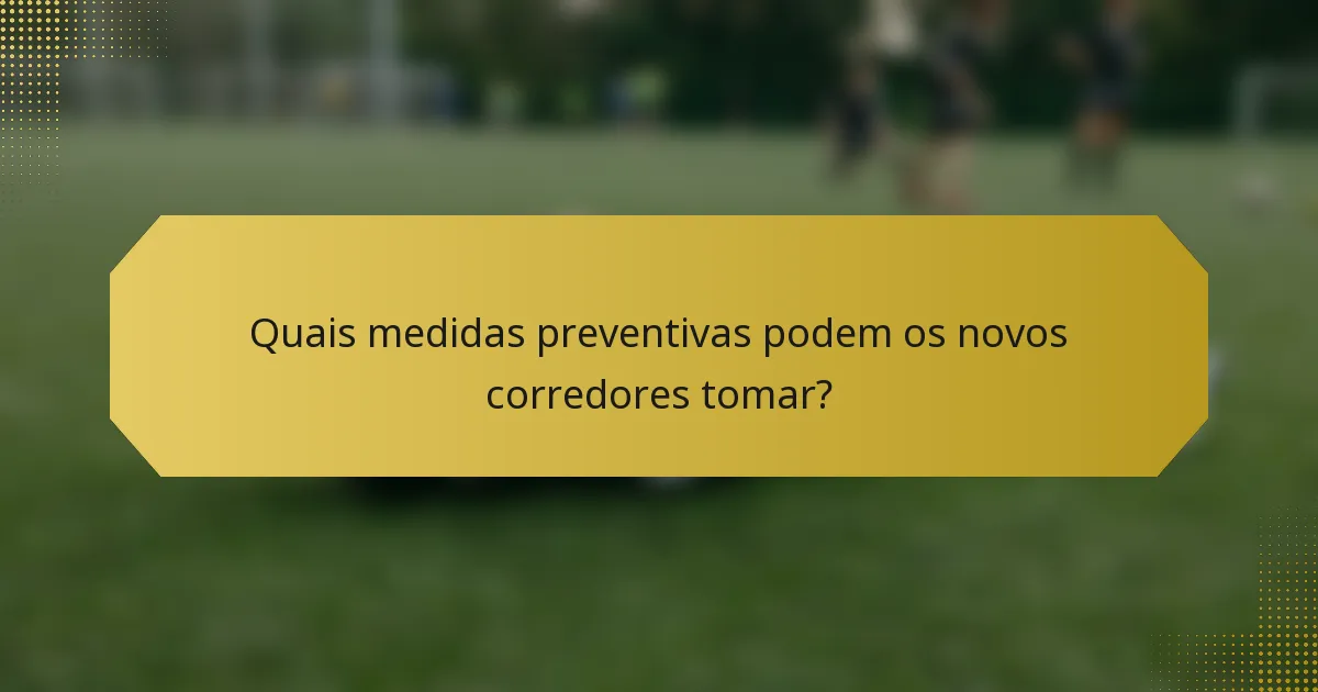 Quais medidas preventivas podem os novos corredores tomar?