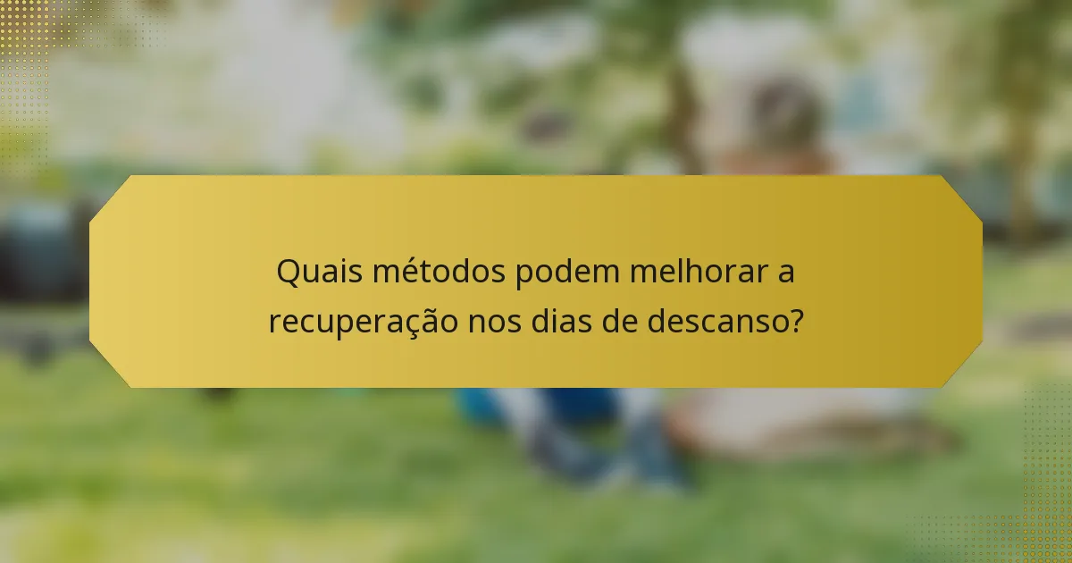 Quais métodos podem melhorar a recuperação nos dias de descanso?