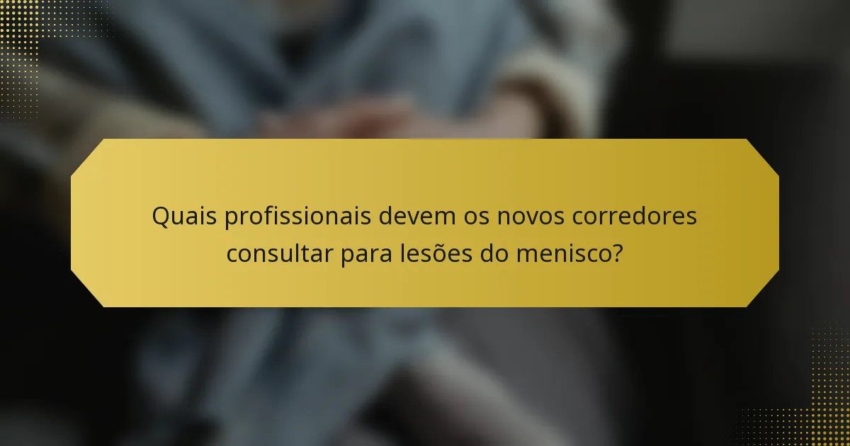 Quais profissionais devem os novos corredores consultar para lesões do menisco?