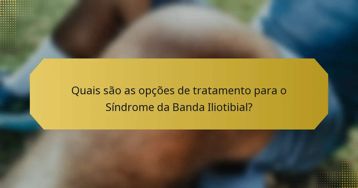 Quais são as opções de tratamento para o Síndrome da Banda Iliotibial?