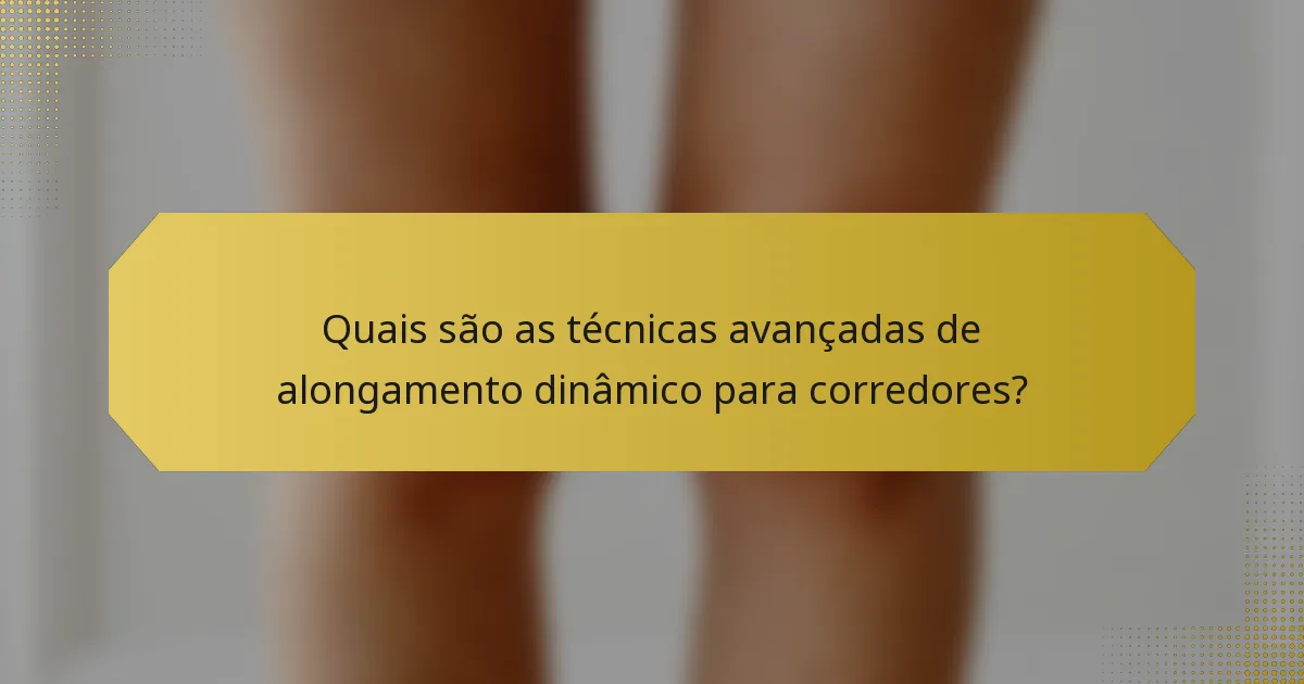 Quais são as técnicas avançadas de alongamento dinâmico para corredores?
