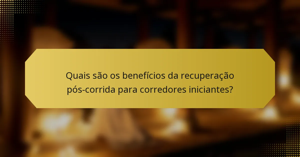 Quais são os benefícios da recuperação pós-corrida para corredores iniciantes?
