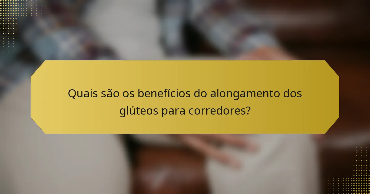 Quais são os benefícios do alongamento dos glúteos para corredores?