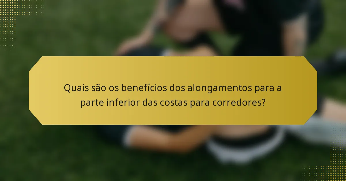 Quais são os benefícios dos alongamentos para a parte inferior das costas para corredores?