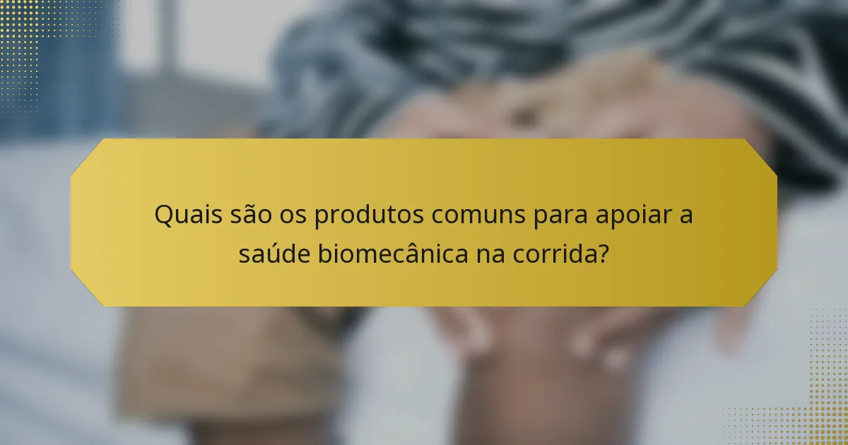 Quais são os produtos comuns para apoiar a saúde biomecânica na corrida?