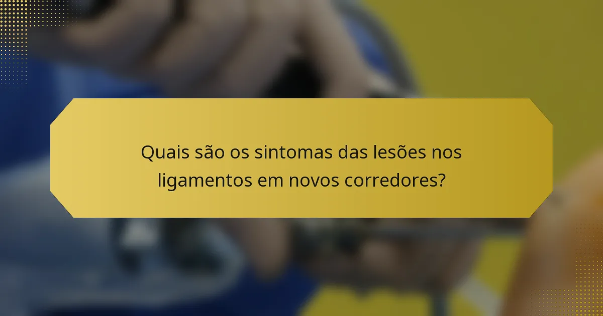 Quais são os sintomas das lesões nos ligamentos em novos corredores?