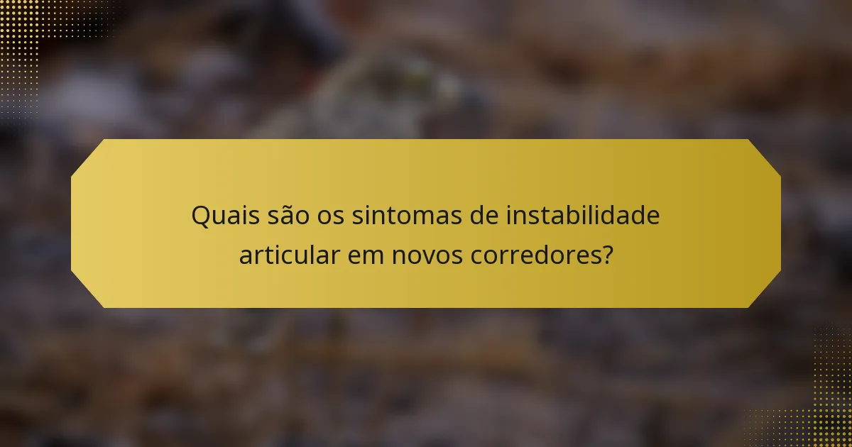 Quais são os sintomas de instabilidade articular em novos corredores?