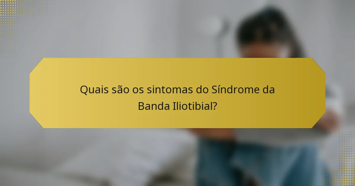 Quais são os sintomas do Síndrome da Banda Iliotibial?