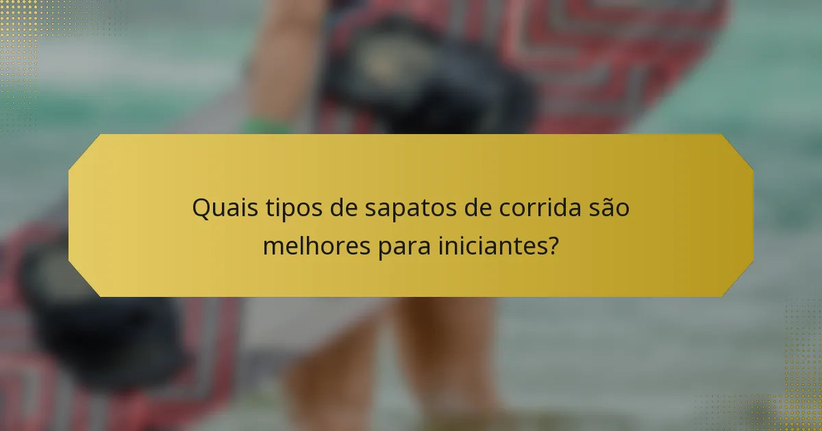 Quais tipos de sapatos de corrida são melhores para iniciantes?