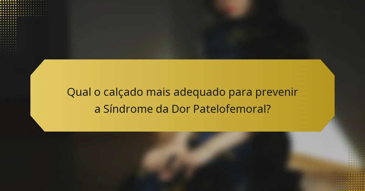 Qual o calçado mais adequado para prevenir a Síndrome da Dor Patelofemoral?