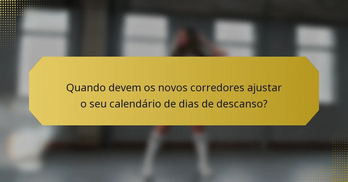 Quando devem os novos corredores ajustar o seu calendário de dias de descanso?
