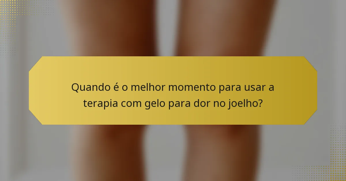 Quando é o melhor momento para usar a terapia com gelo para dor no joelho?